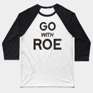 Go With Roe / Women's Rights Pro Choice Roe v Wade Baseball T-Shirt